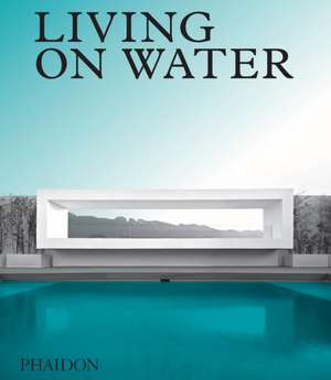 Living on Water de Phaidon Editors