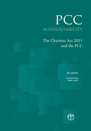 Pcc Accountability: The Charities ACT 2011 and the Pcc 5th Edition: Incorporating Sorp 2015 de Church Of England