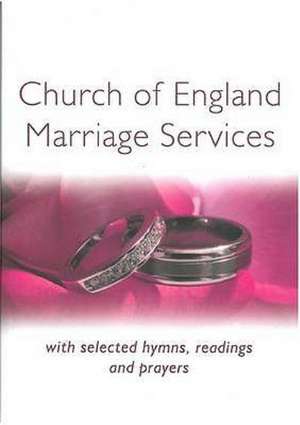 Church of England Marriage Services: With Selected Hymns, Readings and Prayers de Peter Moger