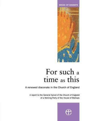 Foor Such a Time as This: A Renewed Diaconare in the Church of England de Archbishops' Council