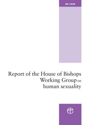 Report of the House of Bishops Working Group on Human Sexuality: (The Pilling Report) de Church of England