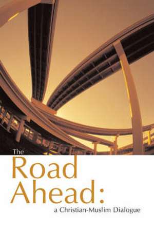 The Road Ahead: A Christian-Muslim Dialogue de Michael Ipgrave