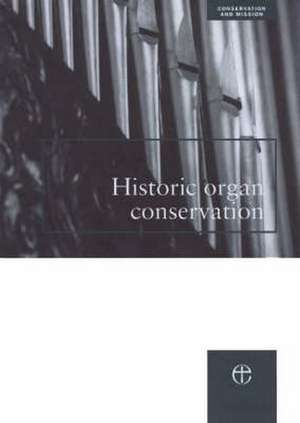 Historic Organ Conservation: A Practical Introduction to Processes and Planning de Dominic Gwynn