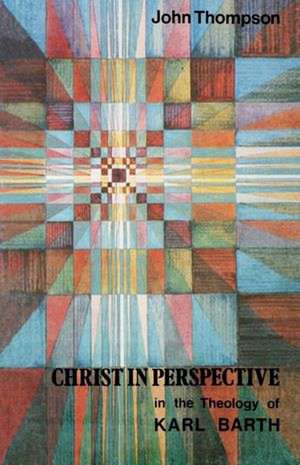 Christ in Perspective in the Theology of Karl Barth de John Thompson