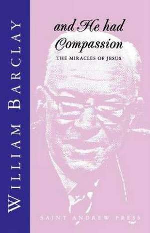 And He had Compassion de William Barclay