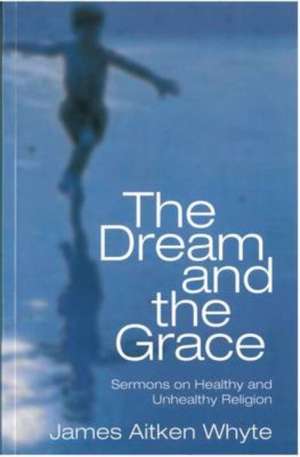 The Dream and the Grace de James A. Whyte