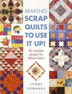 Making Scrap Quilts to Use It Up!: 20 Complete Designs for Leftover Fabric de Lynne Edwards