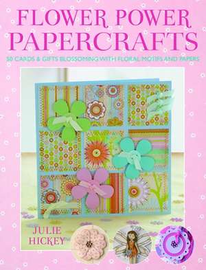 Flower Power Papercrafts: 50 Cards & Gifts Blossoming with Floral Motifs [With Templates] de Julie Hickey