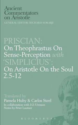 Priscian: On Theophrastus on Sense-Perception with 'Simplicius': On Aristotle On the Soul 2.5-12 de C.E.W. Steel