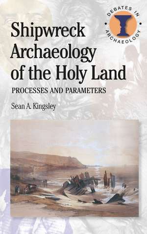 Shipwreck Archaeology of the Holy Land: Processes and Parameters de Dr Sean A. Kingsley