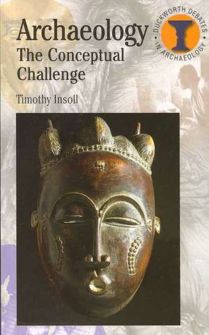 Archaeology: The Conceptual Challenge de Timothy A. Insoll