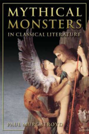 Mythical Monsters in Classical Literature de Dr Paul Murgatroyd