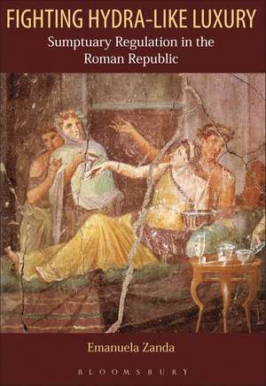 Fighting Hydra-like Luxury: Sumptuary Regulation in the Roman Republic de Emanuela Zanda