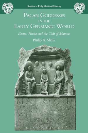 Pagan Goddesses in the Early Germanic World: Eostre, Hreda and the Cult of Matrons de Philip A. Shaw