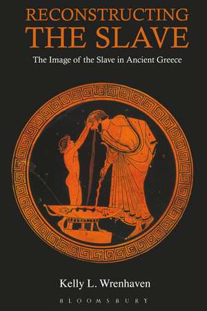 Reconstructing the Slave: The Image of the Slave in Ancient Greece de Kelly L. Wrenhaven