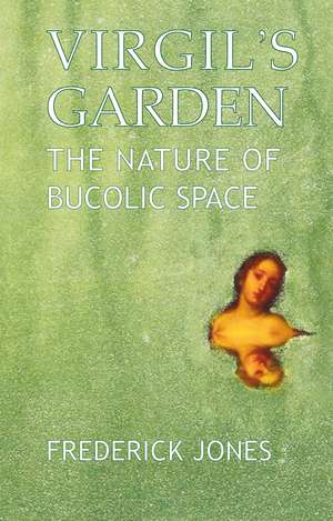 Virgil's Garden: The Nature of Bucolic Space de Dr Frederick Jones