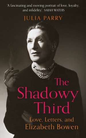 The Shadowy Third: Love, Letters, and Elizabeth Bowen - Winn