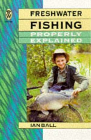 Freshwater Fishing Properly Explained de Ian Ball