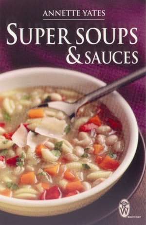 Super Soups and Sauces de Annette Yates