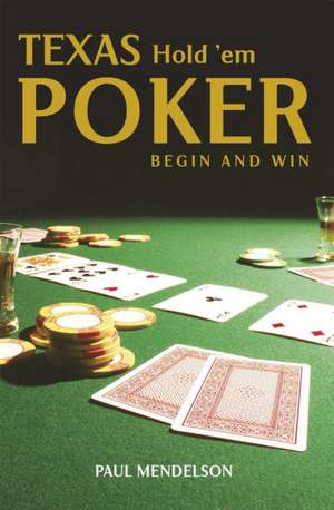 Texas Hold 'Em Poker: Begin and Win de Paul Mendelson