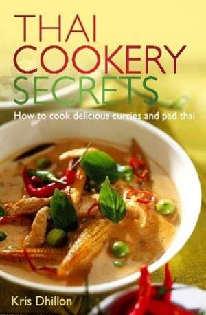 Thai Cookery Secrets de Kris Dhillon