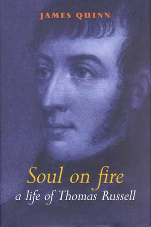 Soul on Fire: A Life of Thomas Russell, 1767-1803 de James Quinn