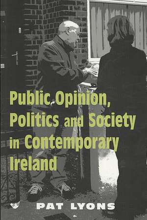 Public Opinion, Politics and Society in Contemporary Ireland de Pat Lyons