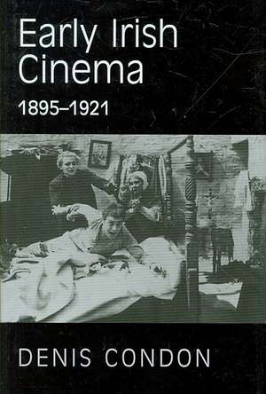 Early Irish Cinema 1895-1921 de Denis Condon