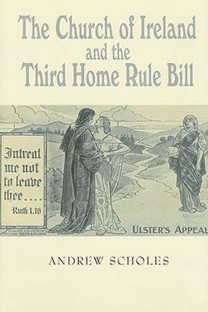 The Church of Ireland and the Third Home Rule Bill de Andrew Scholes