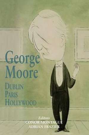 George Moore: Dublin, Paris, Hollywood de Montague