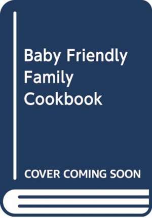 The Baby Friendly Family Cookbook de Aileen Cox Blundell