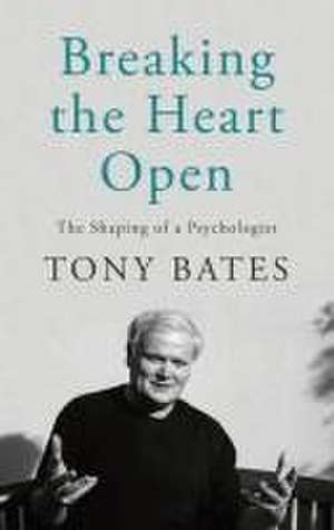 Breaking the Heart Open de Tony Bates