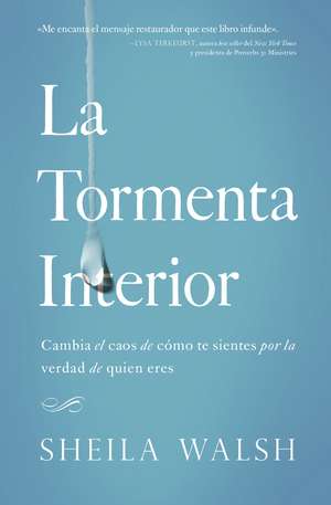 La tormenta interior: Cambia el caos de cómo te sientes por la verdad de quien eres de Sheila Walsh