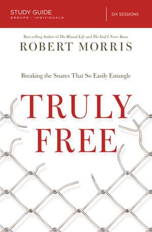 Truly Free Bible Study Guide: Breaking the Snares That So Easily Entangle de Robert Morris