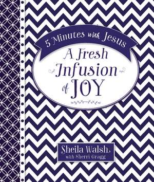 5 Minutes with Jesus: A Fresh Infusion of Joy de Sheila Walsh