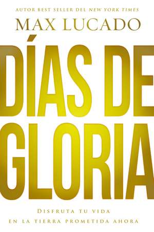 Días de gloria: Disfruta tu vida en la tierra prometida ahora de Max Lucado