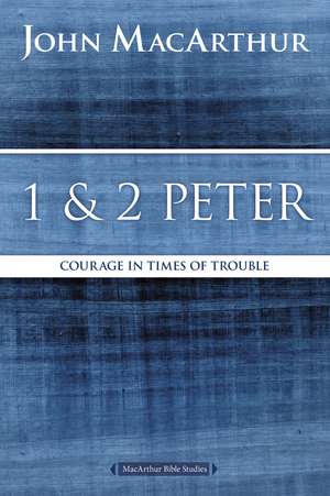 1 and 2 Peter: Courage in Times of Trouble de John F. MacArthur