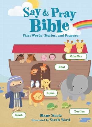 Say and Pray Bible: First Words, Stories, and Prayers de Diane M. Stortz