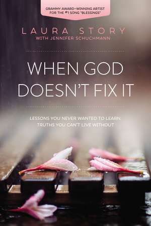 When God Doesn't Fix It: Lessons You Never Wanted to Learn, Truths You Can't Live Without de Laura Story