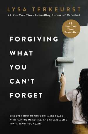 Forgiving What You Can't Forget: Discover How to Move On, Make Peace with Painful Memories, and Create a Life That’s Beautiful Again de Lysa TerKeurst