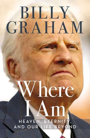 Where I Am: Heaven, Eternity, and Our Life Beyond de Billy Graham