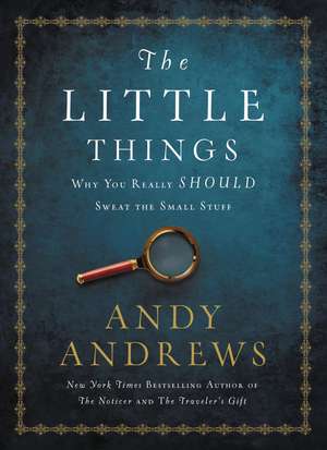 The Little Things: Why You Really Should Sweat the Small Stuff de Andy Andrews