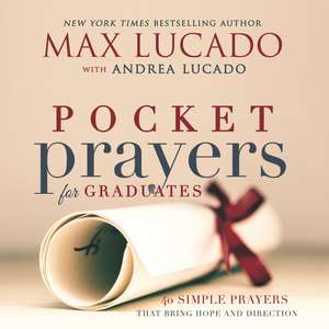 Pocket Prayers for Graduates: 40 Simple Prayers that Bring Hope and Direction de Max Lucado