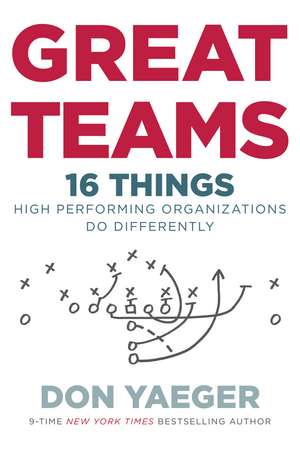 Great Teams: 16 Things High Performing Organizations Do Differently de Don Yaeger