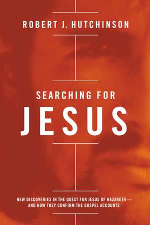 Searching for Jesus: New Discoveries in the Quest for Jesus of Nazareth---and How They Confirm the Gospel Accounts de Robert J. Hutchinson