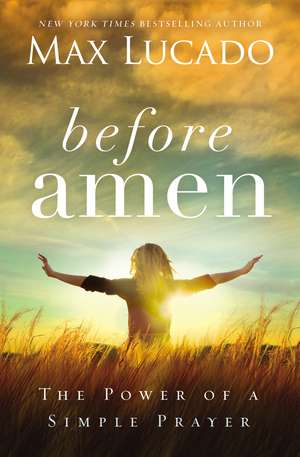 Before Amen: The Power of a Simple Prayer de Max Lucado