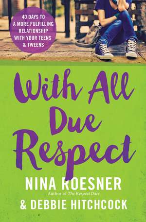 With All Due Respect: 40 Days to a More Fulfilling Relationship with Your Teens and Tweens de Nina Roesner