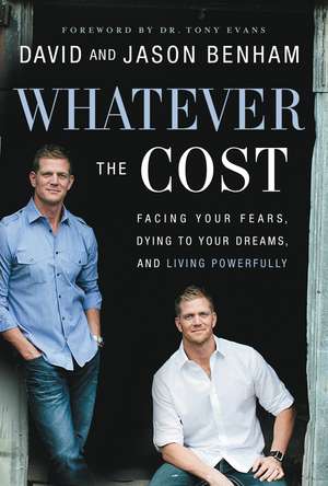 Whatever the Cost: Facing Your Fears, Dying to Your Dreams, and Living Powerfully de David Benham