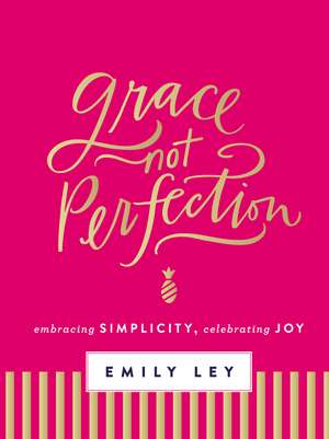 Grace, Not Perfection: Embracing Simplicity, Celebrating Joy de Emily Ley