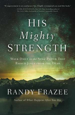 His Mighty Strength: Walk Daily in the Same Power That Raised Jesus from the Dead de Randy Frazee